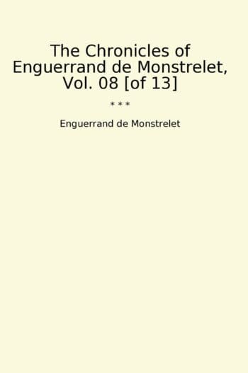 The Chronicles of Enguerrand de Monstrelet, Vol. 08 [of 13]