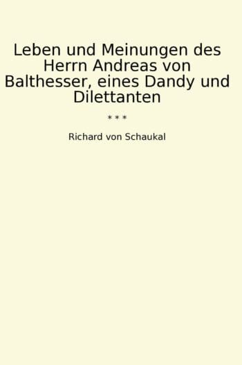 Leben und Meinungen des Herrn Andreas von Balthesser, eines Dandy und Dilettanten