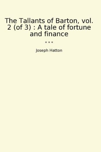 The Tallants of Barton, vol. 2 (of 3) : A tale of fortune and finance