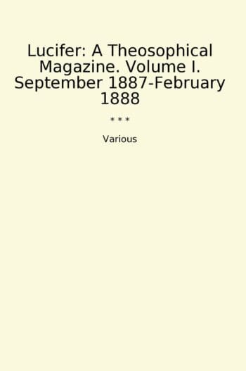 Lucifer: A Theosophical Magazine. Volume I. September 1887-February 1888
