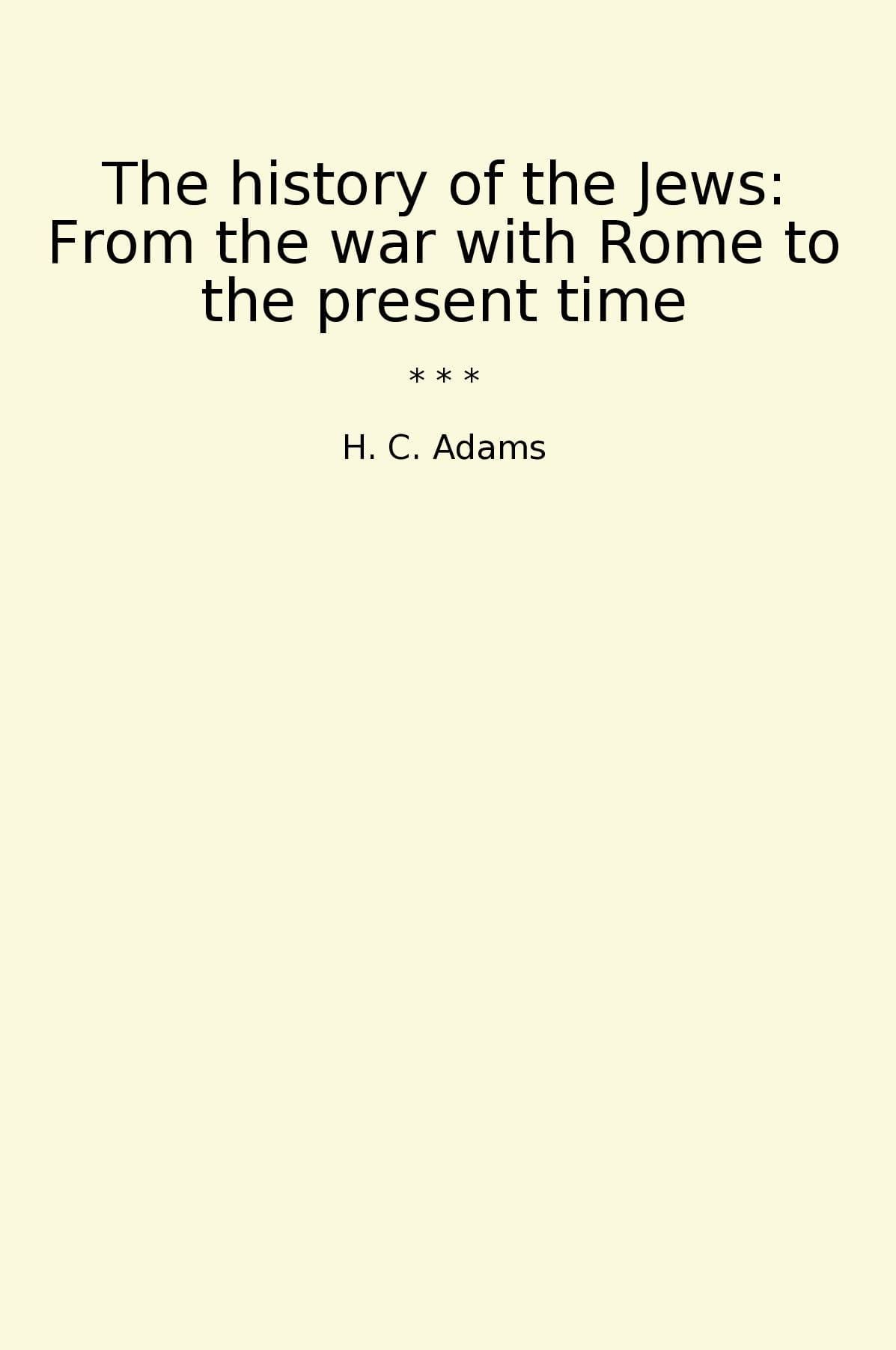 The history of the Jews: From the war with Rome to the present time