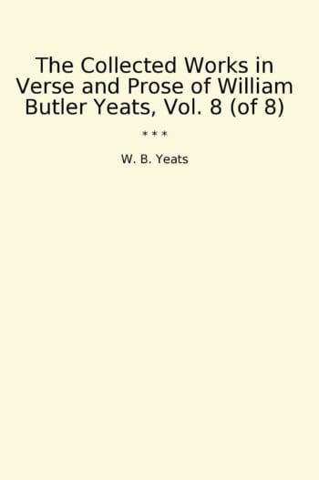 The Collected Works in Verse and Prose of William Butler Yeats, Vol. 8 (of 8)
