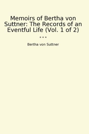 Memoirs of Bertha von Suttner: The Records of an Eventful Life (Vol. 1 of 2)