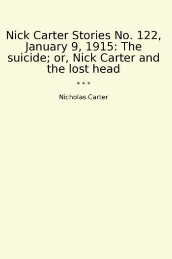 Nick Carter Stories No. 122, January 9, 1915: The suicide; or, Nick Carter and the lost head