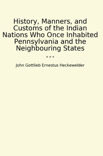 History, Manners, and Customs of the Indian Nations Who Once Inhabited Pennsylvania and the Neighbouring States