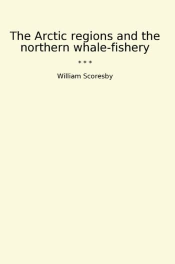 The Arctic regions and the northern whale-fishery