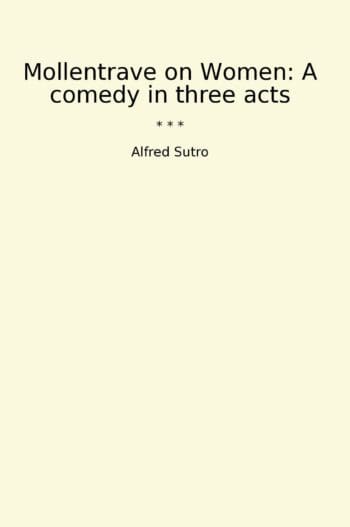 Mollentrave on Women: A comedy in three acts