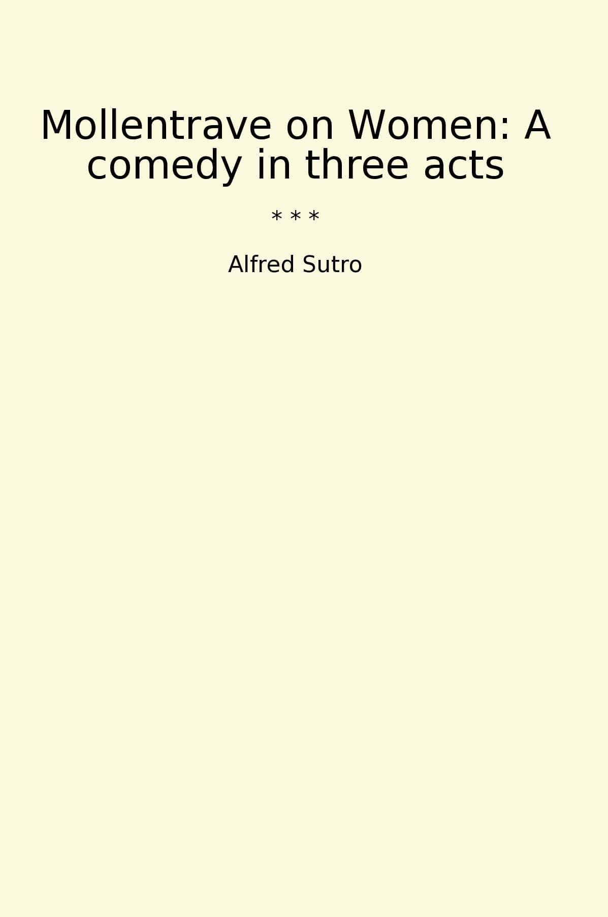 Mollentrave on Women: A comedy in three acts