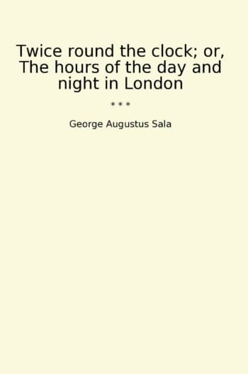 Twice round the clock; or, The hours of the day and night in London