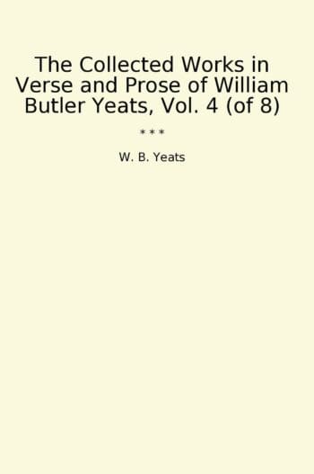 The Collected Works in Verse and Prose of William Butler Yeats, Vol. 4 (of 8)