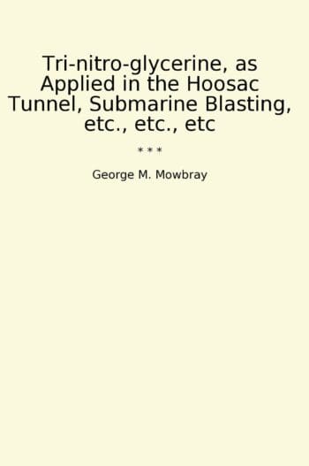 Tri-nitro-glycerine, as Applied in the Hoosac Tunnel, Submarine Blasting, etc., etc., etc