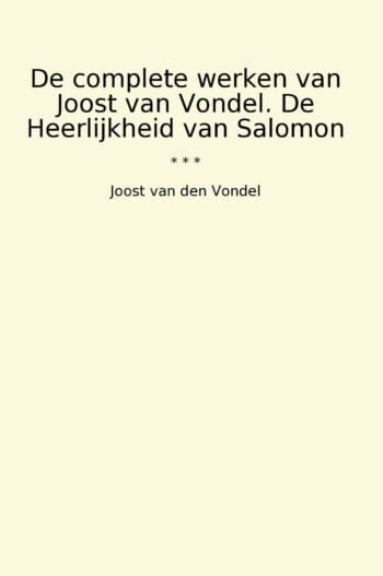 De complete werken van Joost van Vondel. De Heerlijkheid van Salomon