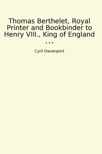 Thomas Berthelet, Royal Printer and Bookbinder to Henry VIII., King of England