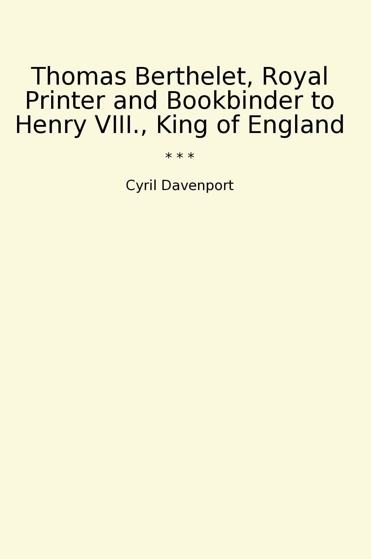 Thomas Berthelet, Royal Printer and Bookbinder to Henry VIII., King of England