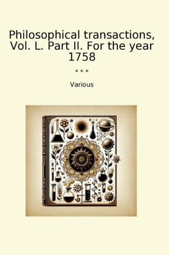 Philosophical transactions, Vol. L. Part II. For the year 1758