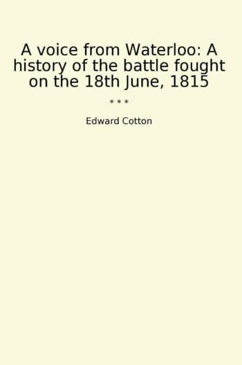 A voice from Waterloo: A history of the battle fought on the 18th June, 1815