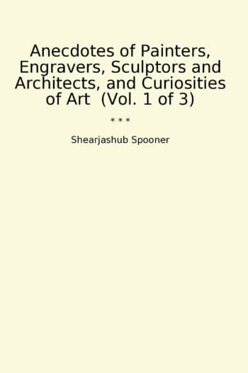 Anecdotes of Painters, Engravers, Sculptors and Architects, and Curiosities of Art (Vol. 1 of 3)