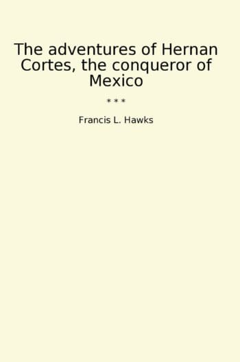 The adventures of Hernan Cortes, the conqueror of Mexico