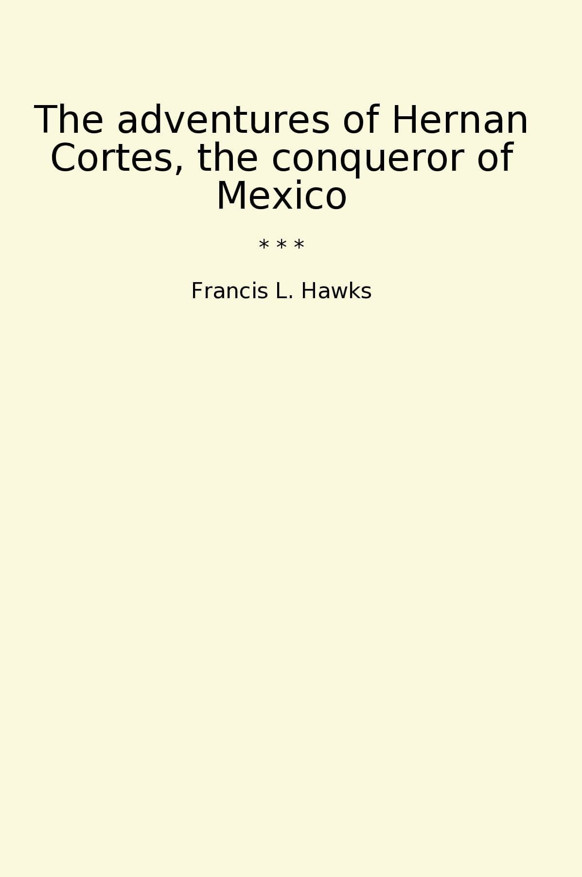 The adventures of Hernan Cortes, the conqueror of Mexico