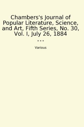 Chambers's Journal of Popular Literature, Science, and Art, Fifth Series, No. 30, Vol. I, July 26, 1884