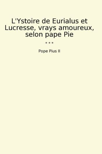 L'Ystoire de Eurialus et Lucresse, vrays amoureux, selon pape Pie