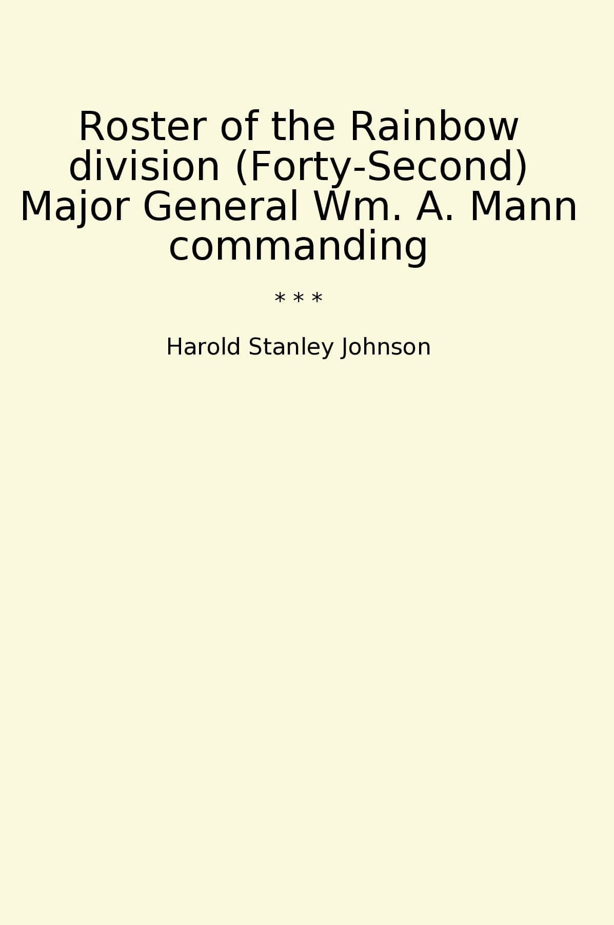 Roster of the Rainbow division (Forty-Second) Major General Wm. A. Mann commanding