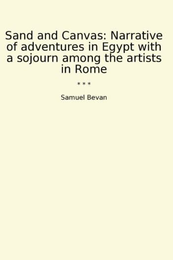 Sand and Canvas: Narrative of adventures in Egypt with a sojourn among the artists in Rome