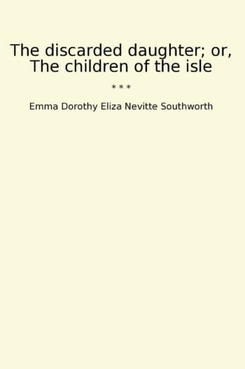 The discarded daughter; or, The children of the isle