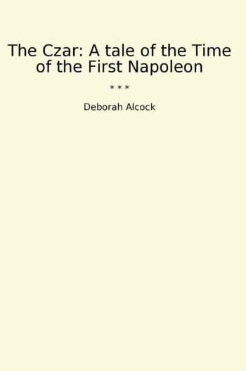 The Czar: A tale of the Time of the First Napoleon