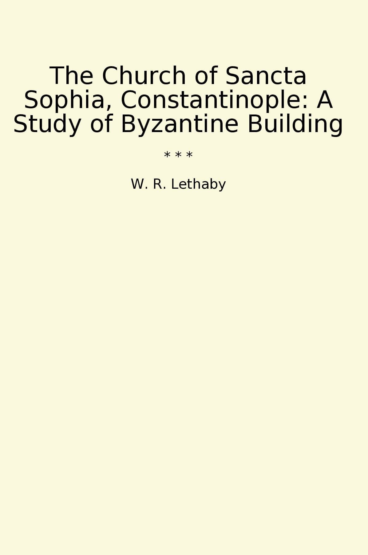 The Church of Sancta Sophia, Constantinople: A Study of Byzantine Building