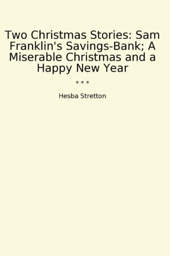 Two Christmas Stories: Sam Franklin's Savings-Bank; A Miserable Christmas and a Happy New Year