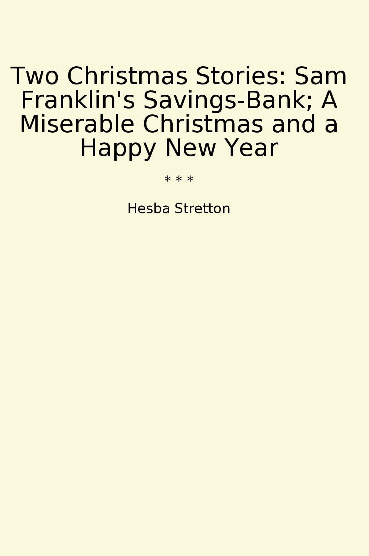 Two Christmas Stories: Sam Franklin's Savings-Bank; A Miserable Christmas and a Happy New Year