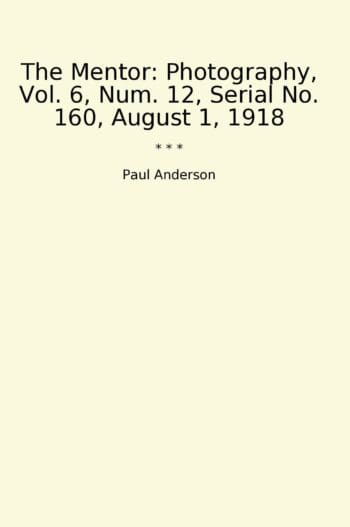 The Mentor: Photography, Vol. 6, Num. 12, Serial No. 160, August 1, 1918