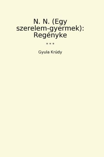 N. N. (Egy szerelem-gyermek): Regényke