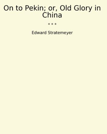 On to Pekin; or, Old Glory in China