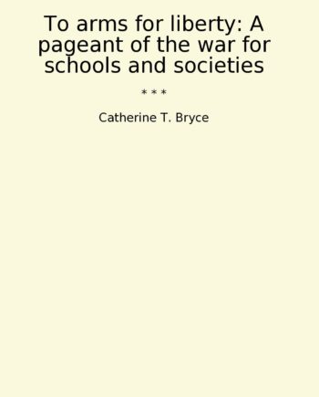 To arms for liberty: A pageant of the war for schools and societies