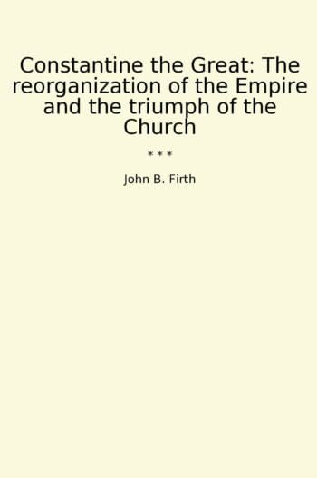Constantine the Great: The reorganization of the Empire and the triumph of the Church
