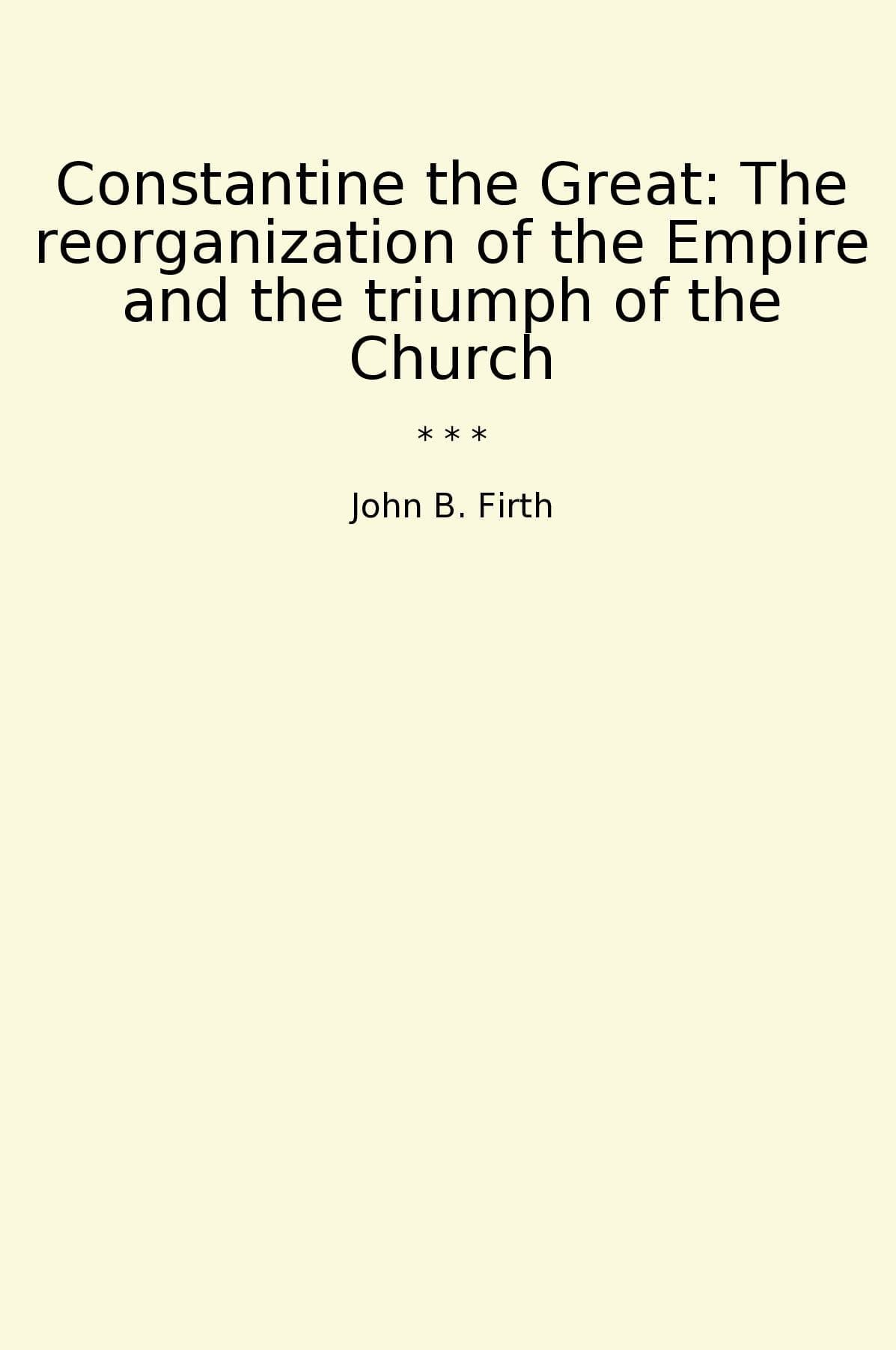 Constantine the Great: The reorganization of the Empire and the triumph of the Church