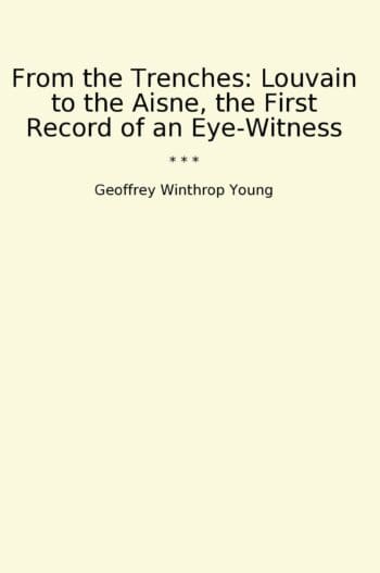 From the Trenches: Louvain to the Aisne, the First Record of an Eye-Witness