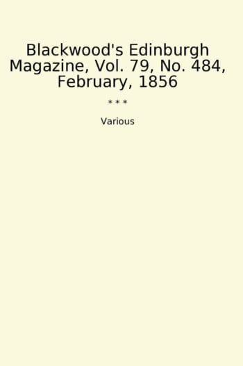 Blackwood's Edinburgh Magazine, Vol. 79, No. 484, February, 1856