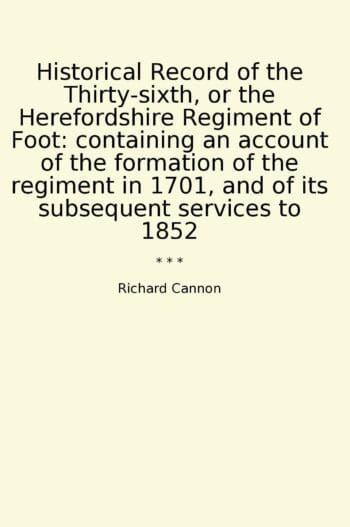 Historical Record of the Thirty-sixth, or the Herefordshire Regiment of Foot: containing an account of the formation of the regiment in 1701, and of its subsequent services to 1852