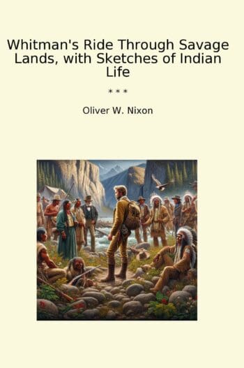 Whitman's Ride Through Savage Lands, with Sketches of Indian Life