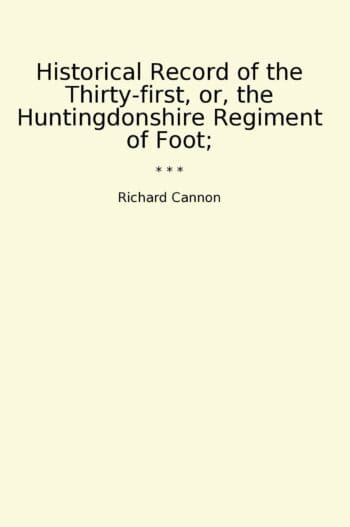 Historical Record of the Thirty-first, or, the Huntingdonshire Regiment of Foot;