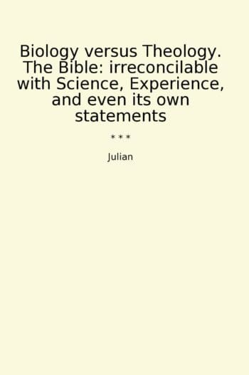 Biology versus Theology. The Bible: irreconcilable with Science, Experience, and even its own statements