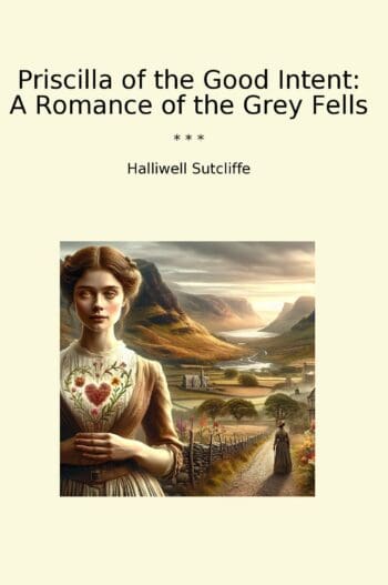 Priscilla of the Good Intent: A Romance of the Grey Fells