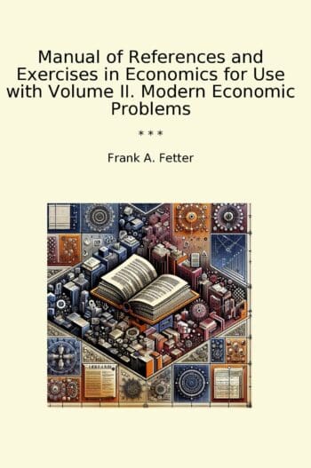 Manual of References and Exercises in Economics for Use with Volume II. Modern Economic Problems