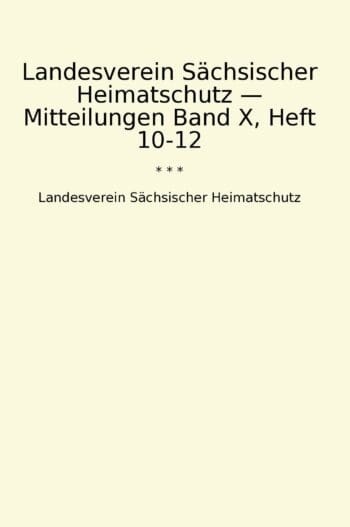 Landesverein Sächsischer Heimatschutz — Mitteilungen Band X, Heft 10-12