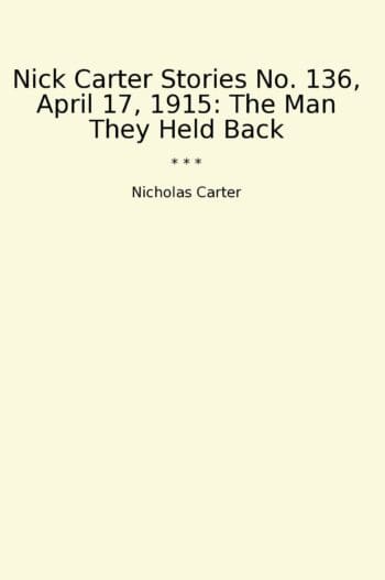 Nick Carter Stories No. 136, April 17, 1915: The Man They Held Back
