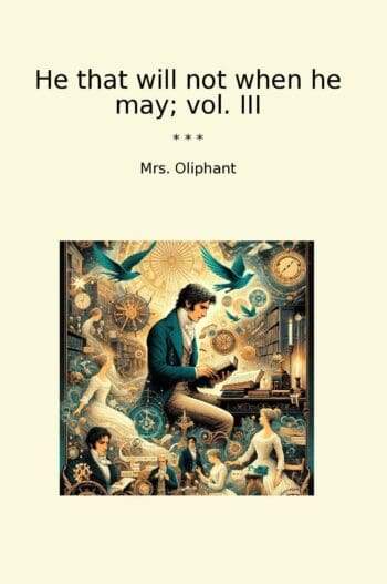 He that will not when he may; vol. III