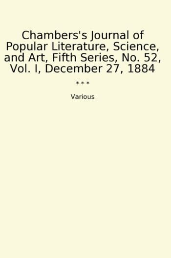 Chambers's Journal of Popular Literature, Science, and Art, Fifth Series, No. 52, Vol. I, December 27, 1884